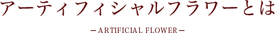 アーティフィシャルフラワーとは